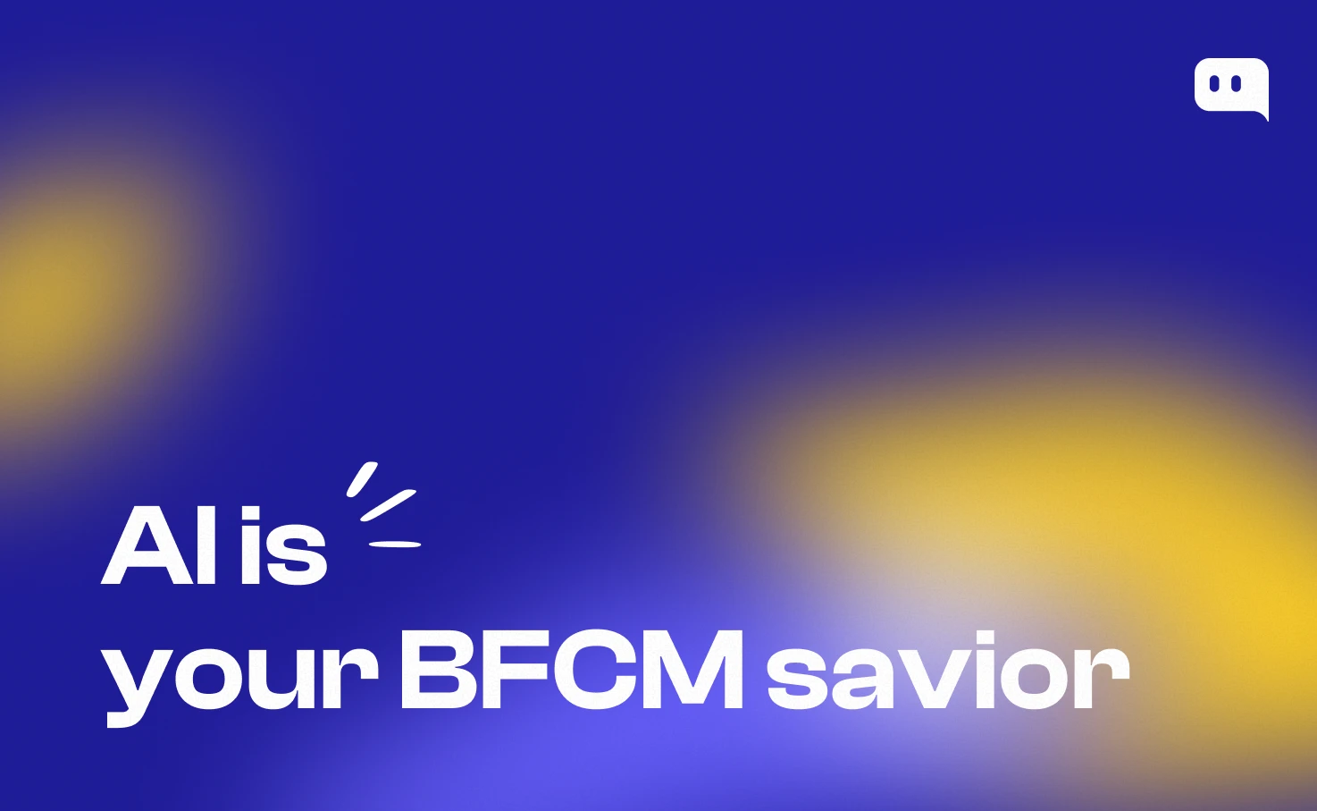 AI is your BFCM savior: bold text on Chatty branded blue and yellow gradient background for Black Friday article