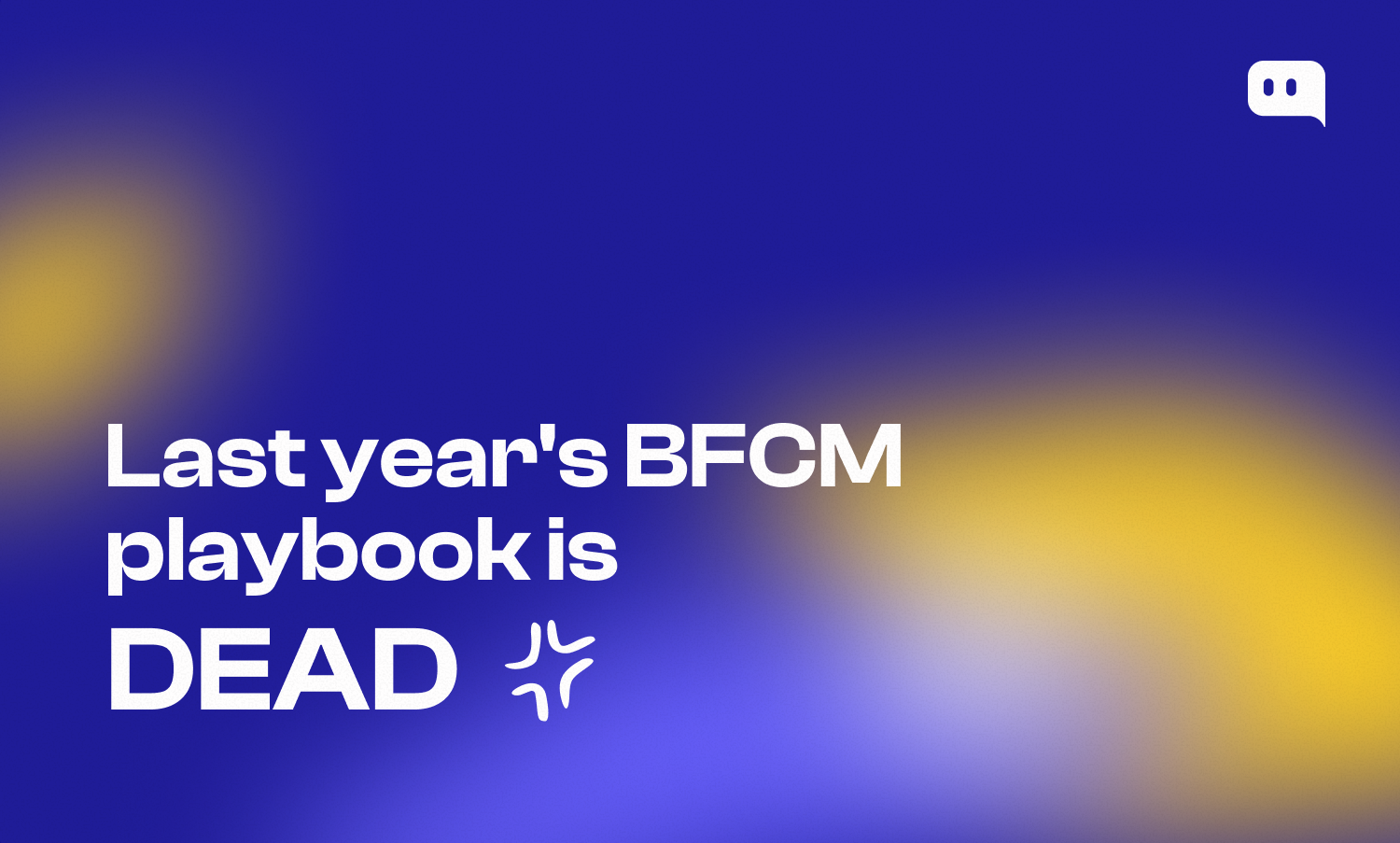 Last year's BFCM playbook is dead: bold text on Chatty branded blue and yellow gradient calling for new AI-first approach