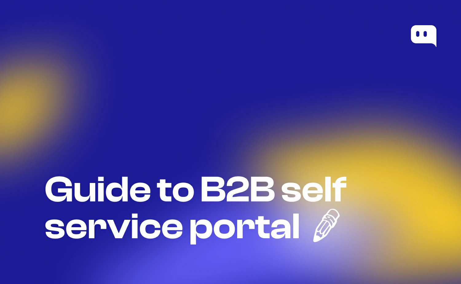 Blog thumbnail with text Guide to B2B self service portal and a pencil icon on blue-yellow gradient background with Chatty logo