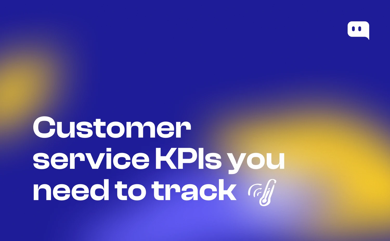 Featured image for customer service KPIs you need to track article with bold white text and thermometer icon on Chatty branded blue and yellow gradient background