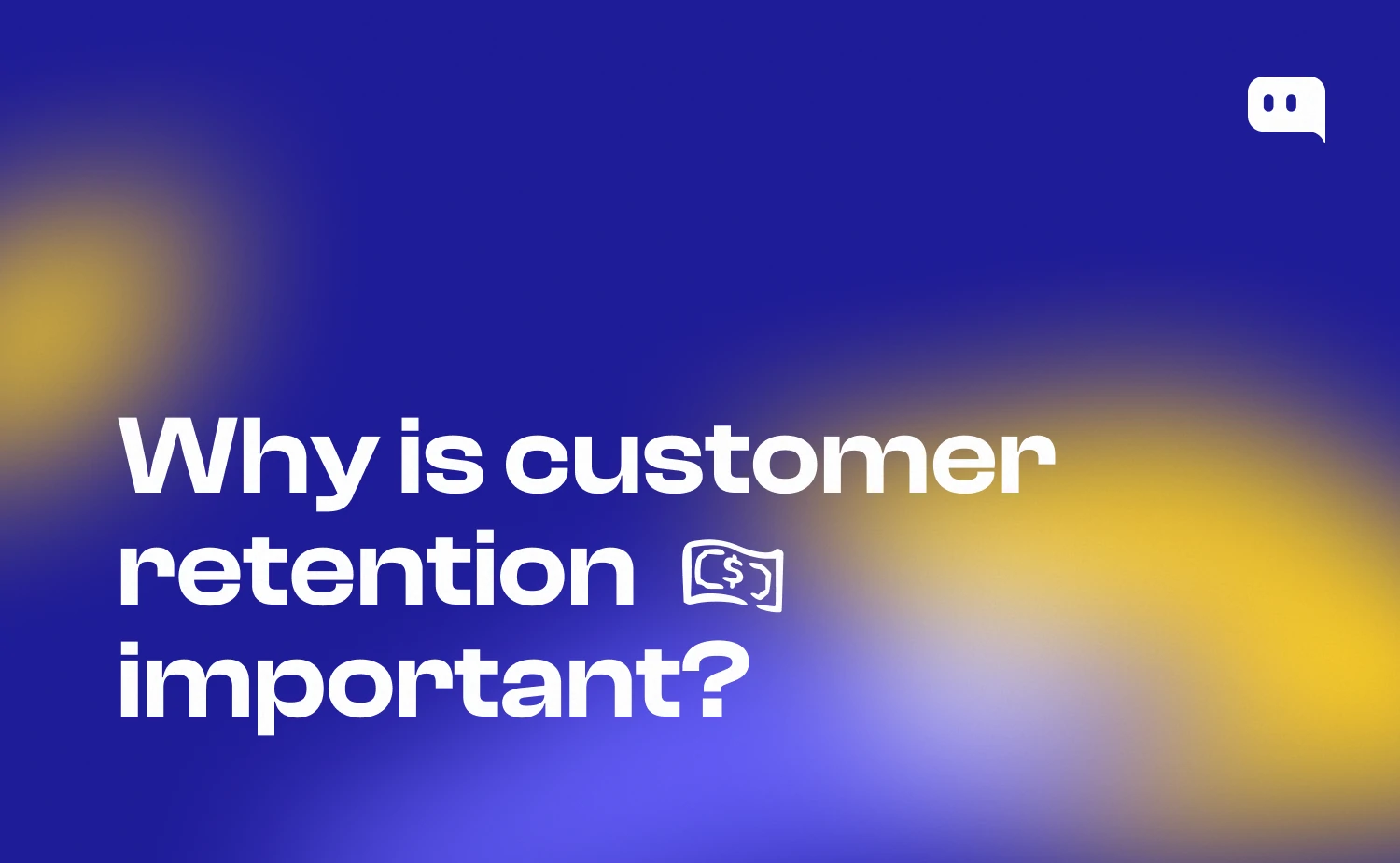 Blog thumbnail with text Why is customer retention important and a dollar bill icon on blue-yellow gradient background with Chatty logo