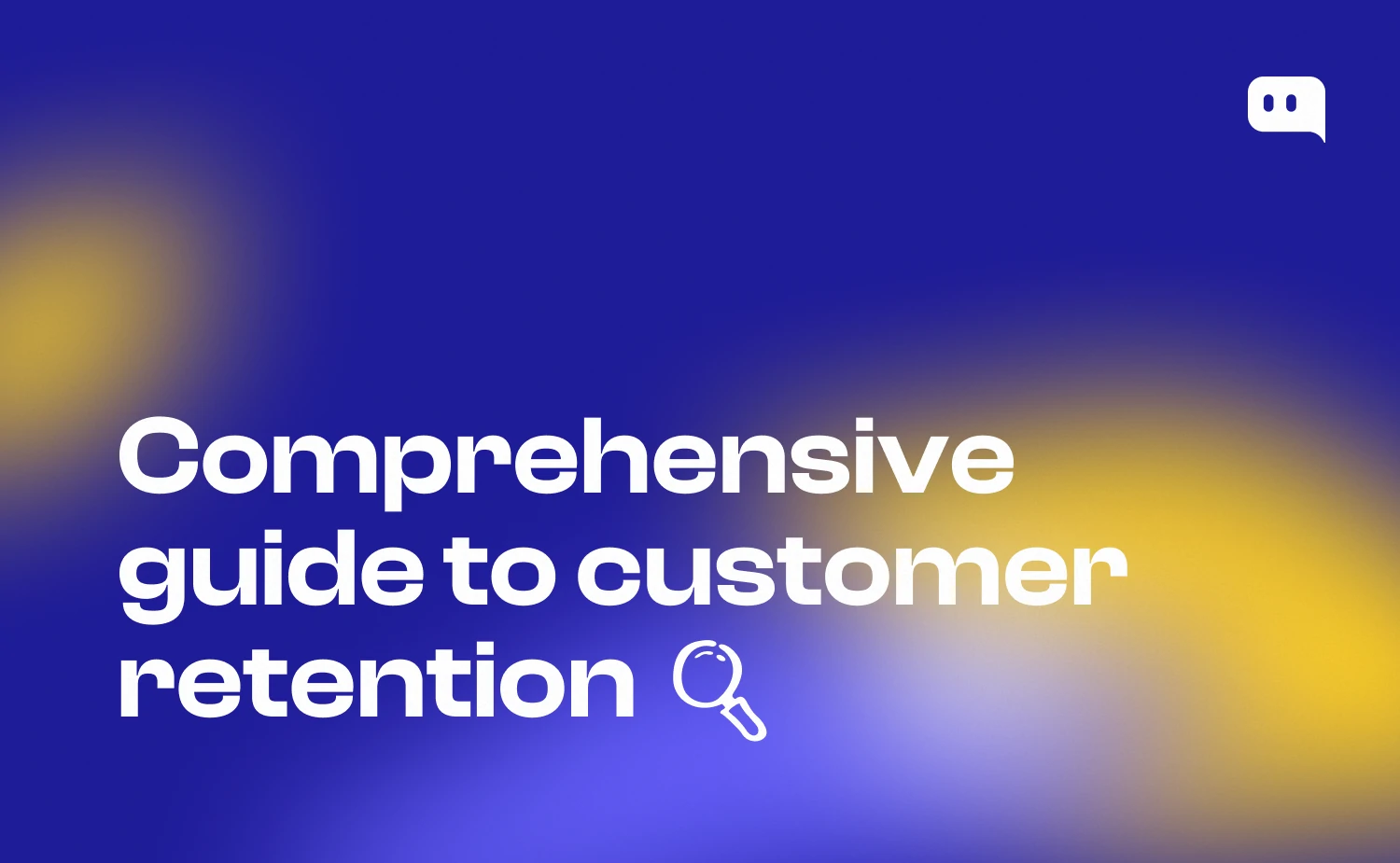 Blog thumbnail with text Comprehensive guide to customer retention and a magnifying glass icon on blue-yellow gradient background with Chatty logo